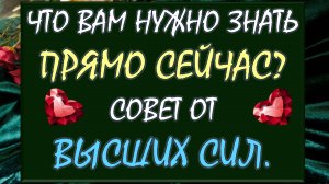 ⚡ ЧТО ВАМ НУЖНО ЗНАТЬ ПРЯМО СЕЙЧАС? 🙏 СОВЕТ ОТ ВЫСШИХ СИЛ 🙌