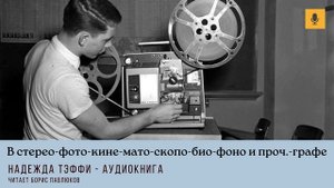 Надежда Тэффи "В стерео-фото-кине-мато-скопо-био-фоно и проч.-графе"
