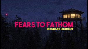 Fears to Fathom — Ironbark Lookout прохождение (Без комментариев/no commentary)