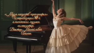 «Муза искусств - ХОРЕОГРАФИЯ» №4 КЛАССИКА импровизация фортепиано композитор Виктор Анохин