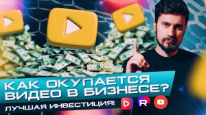 Как окупается видео в бизнесе??? Лучшая инвестиция!