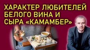 Как узнать характер любитей белого вина и сыра «Камамбер». Феноменальная психология еды и питания