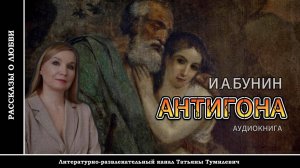 Аудиокнига. И.А.БУНИН "АНТИГОНА". Рассказ о любви читает Татьяна Тумилевич.