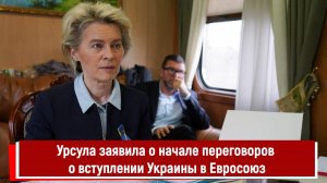 Урсула заявила о начале переговоров о вступлении Украины в Евросоюз