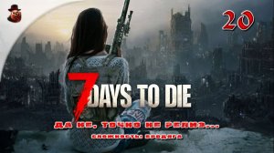 7 Days to Die (v 1.+) ➤ Выживание в зомбиапокалипсис ч.20