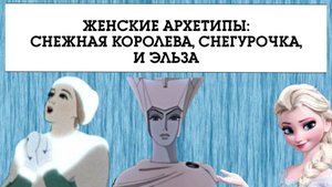 Лекция "ЖЕНСКИЕ АРХЕТИПЫ: СНЕЖНАЯ КОРОЛЕВА, СНЕГУРОЧКА И ЭЛЬЗА"
