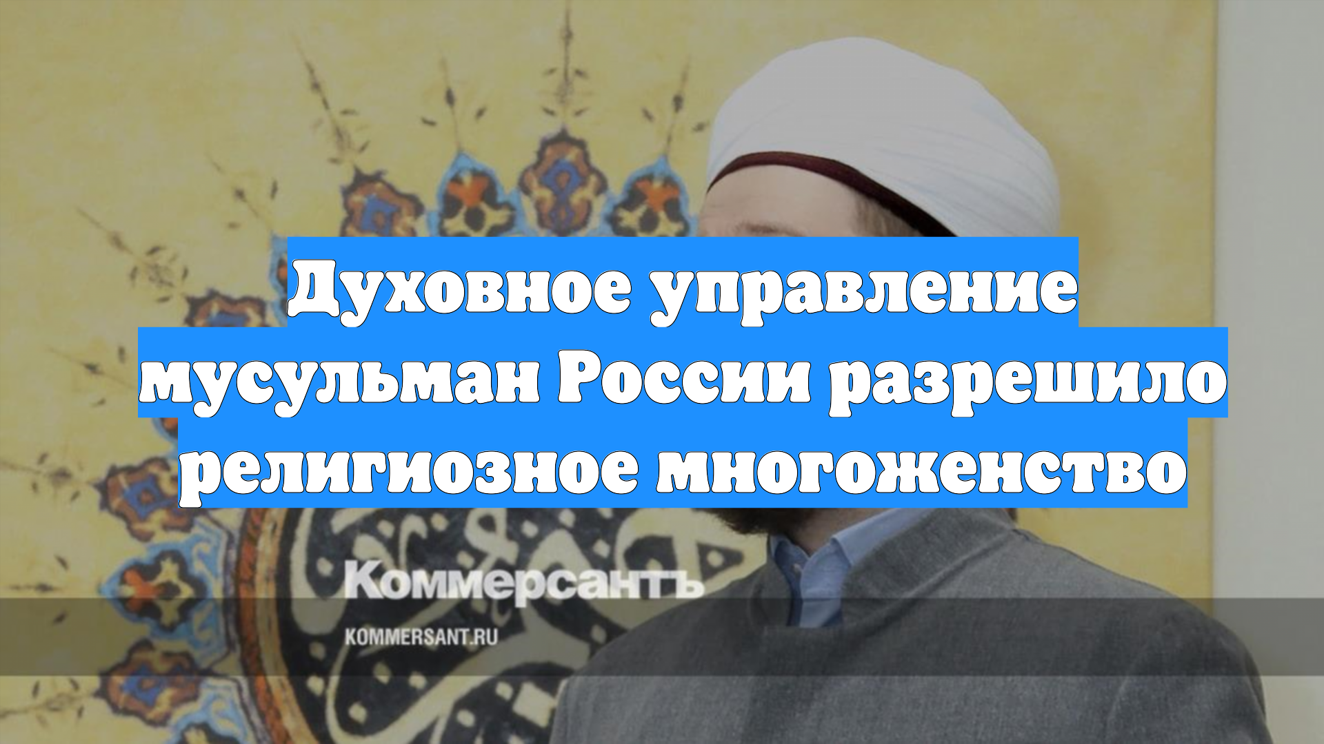 Духовное управление мусульман России разрешило религиозное многоженство
