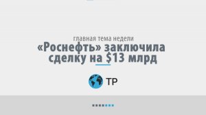 «Роснефть» заключила сделку на $13 млрд