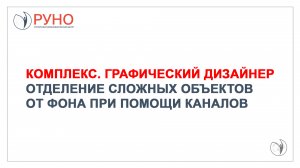 Графический дизайнер. Отделение сложных объектов от фона при помощи каналов | РУНО