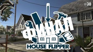 House Flipper ➤Прохождение #30➤ ФИНАЛ