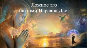 ЛОЖНОЕ ЭГО Лакшми Нараяна Дас