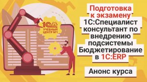 Анонс курса Подготовка к экзамену 1С:Специалист консультант по  подсистеме Бюджетирование в 1С:ERP