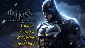 Прохождение Batman: Arkham Origins (Спасти Алису от Безумного Шляпника)