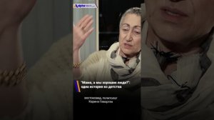 "Мама, а мы хорошие люди?": одна история из детства Каринэ Геворгян