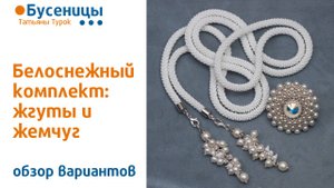 ОБЗОР БЕЛОСНЕЖНОГО КОМПЛЕКТА на основе бисерных жгутов и жемчуга. Обучение вязанию. Жгут из бисера.