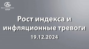 Рост индекса и инфляционные тревоги. 19.12.2024