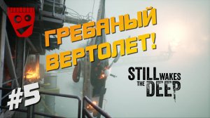 Still Wakes The Deep | Гребаный Вертолет! #5