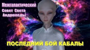 ✨ Межгалактический Совет Света Андромеды: ПОСЛЕДНИЙ БОЙ КАБАЛЫ