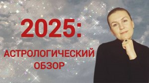 АСТРОЛОГИЧЕСКИЙ ПРОГНОЗ НА 2025 ГОД: ОСНОВНЫЕ АСТРОЛОГИЧЕСКИЕ СОБЫТИЯ И ТЕНДЕНЦИИ 2025 ГОДА