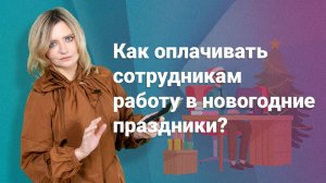 Как оплачивать сотрудникам работу в новогодние праздники?