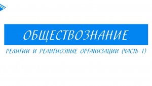 10 класс - Обществознание - Религии и религиозные организации (Часть 1)