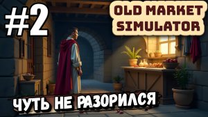 ВТОРАЯ СЕРИЯ, А Я ЧУТЬ НЕ РАЗОРИЛСЯ В ► Old Market Simulator #2