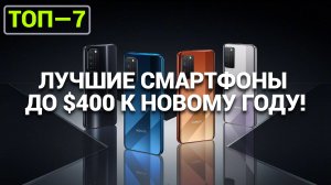 ТОП-7 лучших смартфонов до $400: Обзор идеальных моделей к Новому году для любого бюджета!