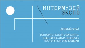 Круглый стол "Обновить нельзя сохранить. Идентичность и ценность постоянных экспозиций"