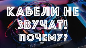 Кабели не звучат!
