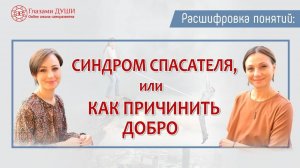 Синдром спасателя, или Как причинить добро. Цикл: Расшифровка понятий | Глазами Души