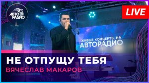 Вячеслав Макаров - Не Отпущу Тебя (LIVE @ Авторадио)