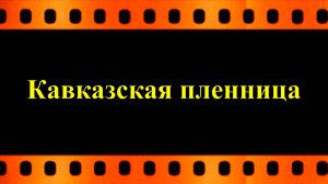 Кавказская пленница (автор видео Евгений Давыдов)