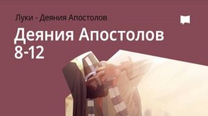 Деяния Апостолов, Гл. 8–12. Библейский проект