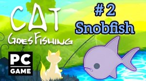 Cat Goes Fishing | # 2 - Snobfish | PC