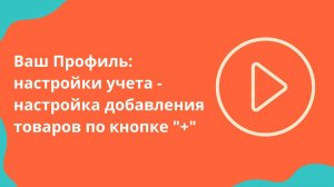 Ваш Профиль-настройки учета: Настройка Добавления товаров в справочник по кнопке "+" из Проекта