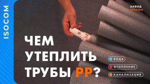 Вспененный утеплитель для труб водопровода, отопления и канализации 🔥 Завод-производитель Изоком