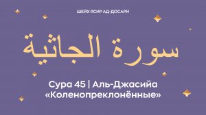 Сура 45 Аль-Джасийа  — Коленопреклонённые (араб. سورة الجاثية). Читает Шейх Ясир ад-Досари.