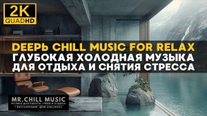 2К Глубокая холодная музыка для отдыха. Смесь спокойствия и снятия стресса - Deep Chill Music