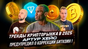 ГЛАВНЫЕ ТРЕНДЫ КРИПТОРЫНКА В 2025 ! АРТУР ХЕЙС ПРЕДУПРЕДИЛ О КОРРЕКЦИИ БИТКОИН !