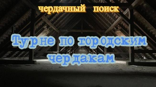 ЧЕРДАЧНЫЙ ПОИСК 'ТУРНЕ ПО ГОРОДСКИМ ЧЕРДАКАМ"