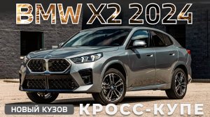 Обзор BMW X2 2024 в новом кузове "кросс-купе". Встречаем по одежке, оцениваем внутри.