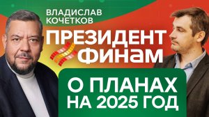 Владислав Кочетков, президент брокера Финам -  интервью о планах на 2025 г. и идеях на рынке.