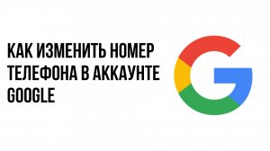 Как изменить номер телефона в аккаунте Google