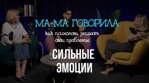 Подкасты «МА-МА говорила» Выпуск 10. СИЛЬНЫЕ ЭМОЦИИ | КАК ПСИХОЛОГИ  РАБОТАЮТ С СОБОЙ