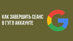 Как завершить сеанс в гугл аккаунте