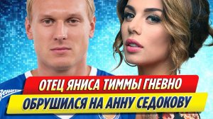 Новости Шоу-Бизнеса ★ Отец Яниса Тиммы гневно обрушился на Анну Седокову