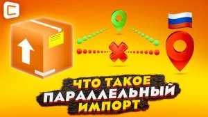 Что такое ПАРАЛЛЕЛЬНЫЙ ИМПОРТ: как это работает и что поменяется для покупателей?