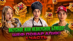 ВКУСНОЕ ИЛИ НЕВКУСНОЕ БЛЮДО! ШЕФ ПОВАР АЛИК! 1 ЧАСТЬ