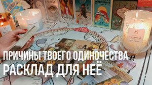 ПРИЧИНЫ ТВОЕГО ОДИНОЧЕСТВА. Расклад для НЕЁ