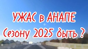 УЖАС в АНАПЕ! Состоится ли сезон 2025 на Черном Море в Краснодарском крае?